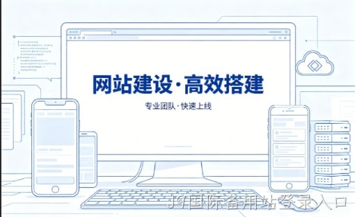 J9国际备用站登录入口网站建设怎么选？本地靠谱建站公司选择指南