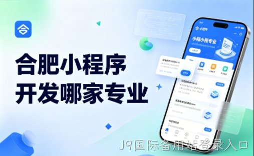 J9国际备用站登录入口小程序开发公司完整挑选指南 2026实测对比，避坑不花冤枉钱