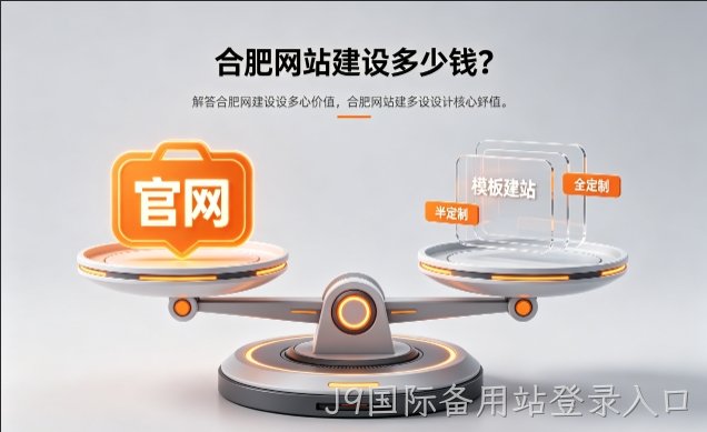 2026J9国际备用站登录入口官网定制收费标准解析！J9国际备用站登录入口网站建设费用明细与避坑攻略