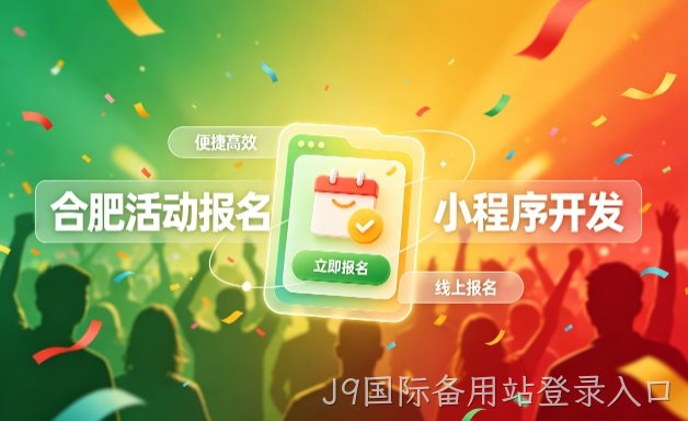 J9国际备用站登录入口小程序开发定制全流程解析｜活动报名小程序实战落地与行业迭代方案