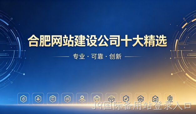 2026J9国际备用站登录入口网站制作公司排名｜J9国际备用站登录入口网站建设开发哪家靠谱