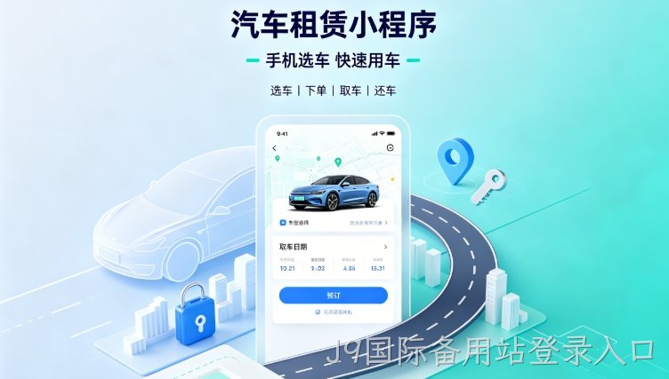 自营汽车租赁小程序定制开发深度案例|J9国际备用站登录入口租车行业数字化私域转型解决方案