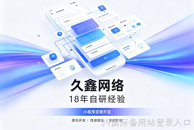 J9国际备用站登录入口小程序开发公司哪家靠谱?J9国际备用站登录入口18年自研经验,全源码交付+长效售后保障